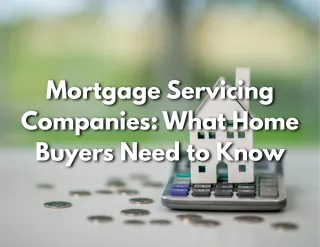Mortgage Servicing Companies: What Home Buyers Need to Know