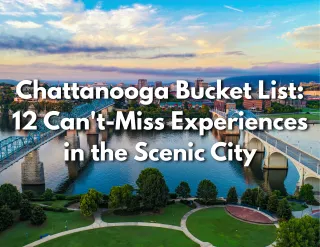 Chattanooga Bucket List: 12 Can't-Miss Experiences in the Scenic City