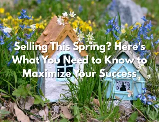 Selling This Spring? Here's What You Need to Know to Maximize Your Success