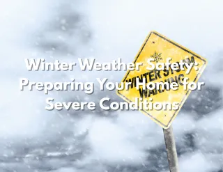 Winter Weather Safety: Preparing Your Home for Severe Conditions