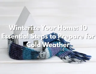 Winterize Your Home: 10 Essential Steps to Prepare for Cold Weather
