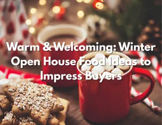 Warm & Welcoming: Winter Open House Food Ideas to Impress Buyers