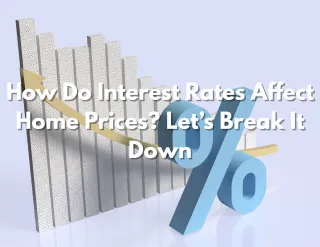 How Do Interest Rates Affect Home Prices? Let’s Break It Down