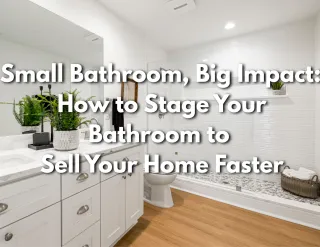 Small Bathroom, Big Impact: How to Stage Your Bathroom to Sell Your Home Faster