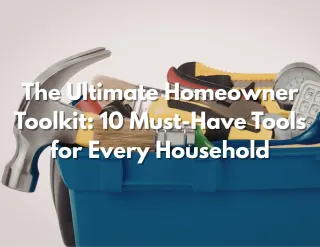 The Ultimate Homeowner Toolkit: 10 Must-Have Tools for Every Household
