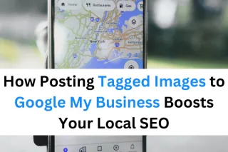 How Posting Tagged Images to Google My Business Boosts Your Local SEO