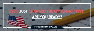 USCIS Announces Major Changes to the Naturalization Test: What Applicants Need to Know