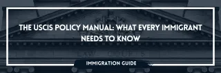 The USCIS Policy Manual: What Every Immigrant Needs to Know