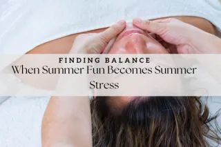 When Summer Fun Becomes Summer Stress: Recognizing the Signs and Finding Balance