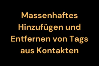 Massenhaftes Hinzufügen und Entfernen von Tags aus Kontakten