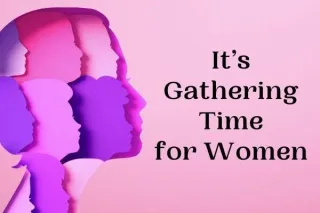 It’s Gathering Time for Women