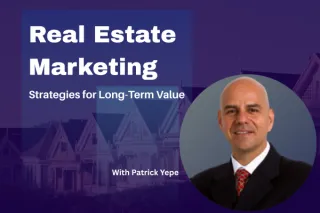 Real Estate Marketing: Strategies for Long-Term Value With Patrick Yepez