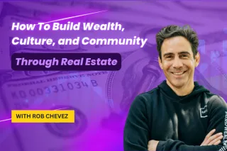 Building a $1B Real Estate Empire: Lessons from Rob Chevez