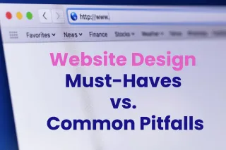 Website Design Must-Haves vs. Common Pitfalls