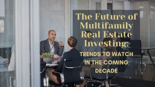 The Future of Multifamily Real Estate Investing: Trends to Watch in the Coming Decade