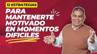 12 Estrategias Poderosas Para Motivarte En Tiempos Difíciles