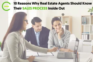 10 Reasons Why Real Estate Agents Should Know Their Sales Process Inside Out