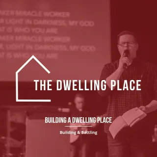 Building A Dwelling Place: Building & Battling