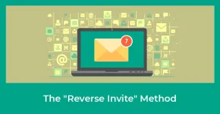 How to Use the “Reverse Invite Method” to Get Your Prospects to Invite Themselves to Take a Look at Your Business!
