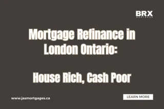 Mortgage Refinance London Ontario: House Rich, Cash Poor