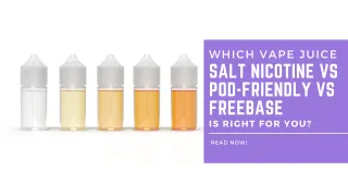 SALT NICOTINE VS POD-FRIENDLY VS FREEBASE: WHICH VAPE JUICE IS RIGHT FOR YOU?