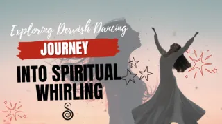 Dance Your Way to the Divine: The Spiritual Practice of Dervish Turning