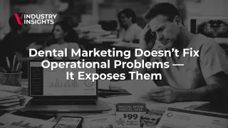 Dental Marketing Doesn’t Fix Operational Problems — It Exposes Them