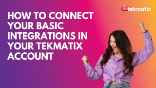 How To Connect Your Basic Integrations in Your TekMatix Account  ‌