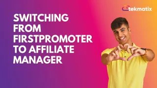 Switching from FirstPromoter to Affiliate Manager