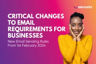 Critical Changes To Email Requirements For Businesses - New Email Sending Rules From 1st February 2024