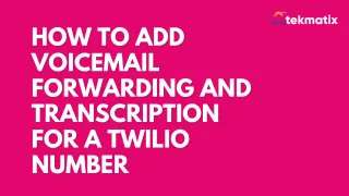How To Add Voicemail Forwarding and Transcription For A Twilio Number
