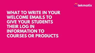 What To Write in Your Welcome Emails To Give Your Students Their Log In Information To Courses or Products