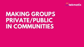 Making Groups Private/Public in Communities