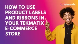 How To Use Product Labels and Ribbons in Your Tekmatix E-commerce Store