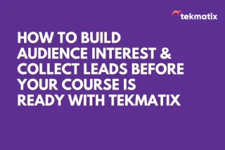 How to Build Audience Interest & Collect Leads Before Your Course is Ready with Tekmatix