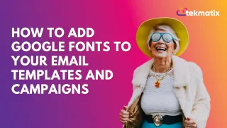 How to Add Google Fonts to Your Email Templates and Campaigns