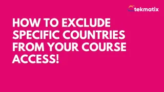 How to Exclude Specific Countries from Your Course Access!