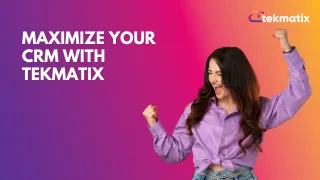 Maximize Your CRM with Tekmatix