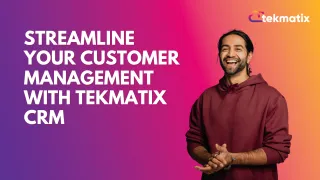 Streamline Your Customer Management with TekMatix CRM