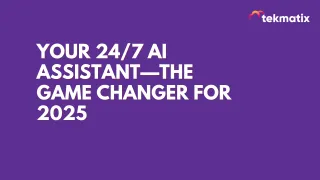 Your 24/7 AI Assistant—The Game Changer for 2025