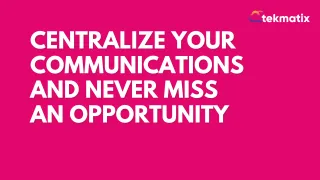 Centralize Your Communications and Never Miss an Opportunity