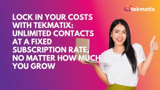 Lock in Your Costs with TekMatix: Unlimited Contacts at a Fixed Subscription Rate, No Matter How Much You Grow