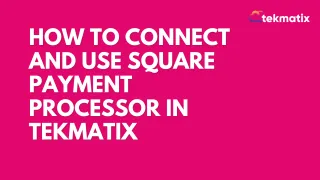 How to Connect and Use Square Payment Processor in TekMatix