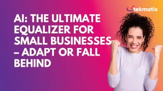 AI: The Ultimate Equalizer for Small Businesses – Adapt or Fall Behind
