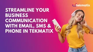 Streamline Your Business Communication with Email, SMS & Phone in TekMatix