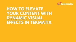 How-To Elevate Your Content with Dynamic Visual Effects in Tekmatix