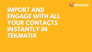Import and Engage with all Your Contacts Instantly in Tekmatix