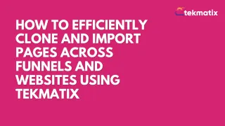 How to Efficiently Clone and Import Pages Across Funnels and Websites Using Tekmatix