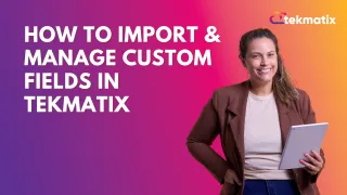 How to Import & Manage Custom Fields in TekMatix