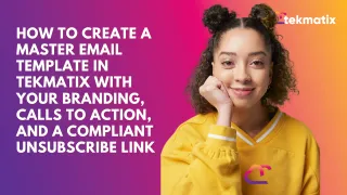 How to Create a Master Email Template in Tekmatix with Your Branding, Calls to Action, and a Compliant Unsubscribe Link